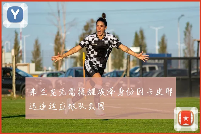 弗兰克无需提醒埃泽身份因卡皮耶迅速适应球队氛围