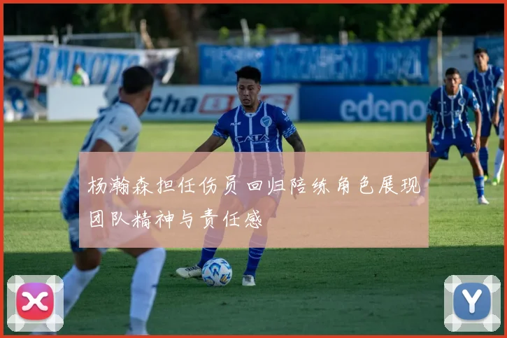 杨瀚森担任伤员回归陪练角色展现团队精神与责任感