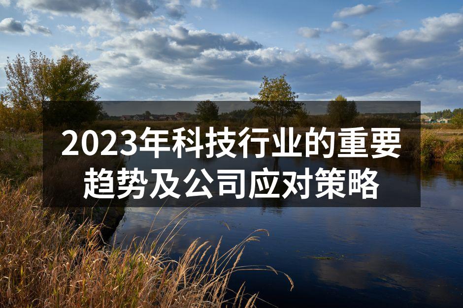 2023年科技行业的重要趋势及公司应对策略